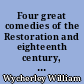 Four great comedies of the Restoration and eighteenth century, [William] Wycherley, [William] Congreve, [Oliver] Goldsmith, [Richard Brinsley] Sheridan