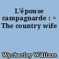 L'épouse campagnarde : = The country wife