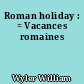 Roman holiday : = Vacances romaines