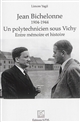Jean Bichelonne : un polytechnicien sous Vichy : 1904-1944 : entre mémoire et histoire