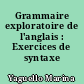 Grammaire exploratoire de l'anglais : Exercices de syntaxe commentés