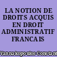 LA NOTION DE DROITS ACQUIS EN DROIT ADMINISTRATIF FRANCAIS