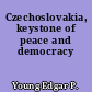 Czechoslovakia, keystone of peace and democracy