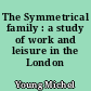 The Symmetrical family : a study of work and leisure in the London region