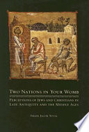 Two nations in your womb : perceptions of Jews and Christians in Late Antiquity and the Middle Ages