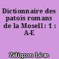 Dictionnaire des patois romans de la Mosell : 1 : A-E