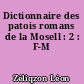 Dictionnaire des patois romans de la Mosell : 2 : F-M