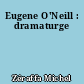 Eugene O'Neill : dramaturge