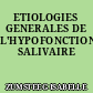 ETIOLOGIES GENERALES DE L'HYPOFONCTION SALIVAIRE