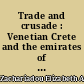 Trade and crusade : Venetian Crete and the emirates of Menteshe and Aydin (1300-1415) : = Emporio kai stauroforia : = 'ē benetokratoumenē Krētē kai ta emirata tou Mentese kai tou Aïdiniou (1300-1415)