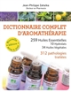 Dictionnaire complet d'aromathérapie : 259 huiles essentielles, 10 hydrolats, 34 huiles végétales, 312 pathologies traitées