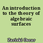 An introduction to the theory of algebraic surfaces