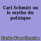 Carl Schmitt ou le mythe du politique