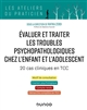 Évaluer et traiter les troubles psychopathologiques chez l'enfant et l'adolescent : 20 cas cliniques en TCC