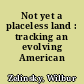 Not yet a placeless land : tracking an evolving American geography