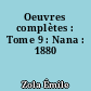 Oeuvres complètes : Tome 9 : Nana : 1880