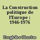 La Construction politique de l'Europe : 1946-1976