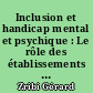 Inclusion et handicap mental et psychique : Le rôle des établissements et services sociaux et médico-sociaux
