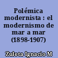 Polémica modernista : el modernismo de mar a mar (1898-1907)