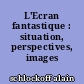 L'Ecran fantastique : situation, perspectives, images